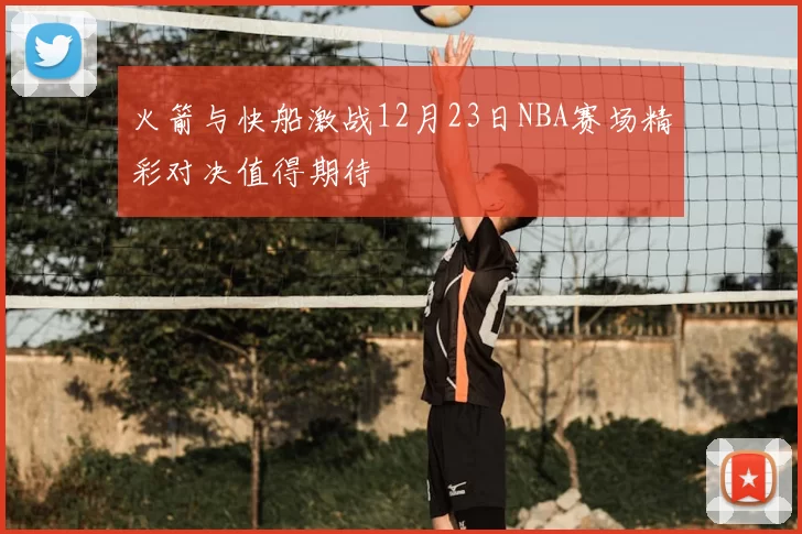 火箭与快船激战12月23日NBA赛场精彩对决值得期待