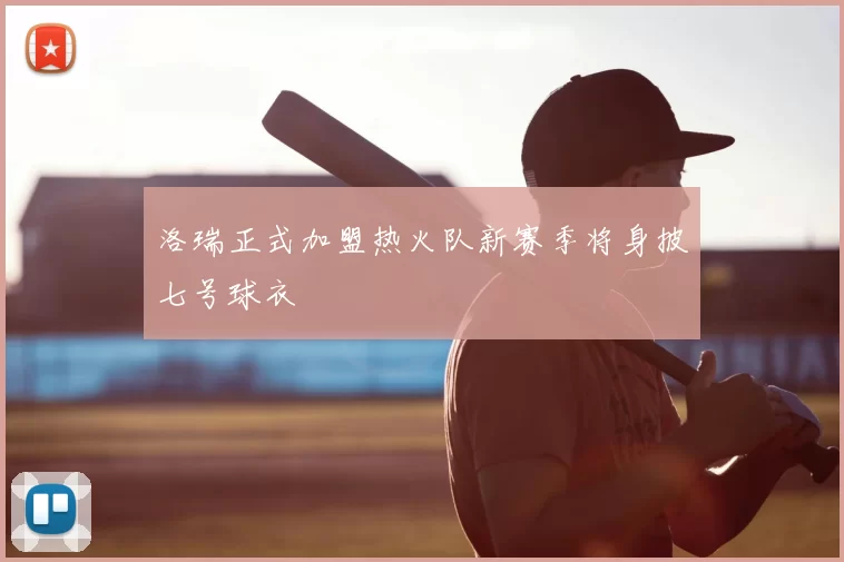 洛瑞正式加盟热火队新赛季将身披七号球衣