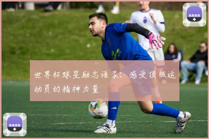 世界杯球星励志语录:感受顶级运动员的精神力量