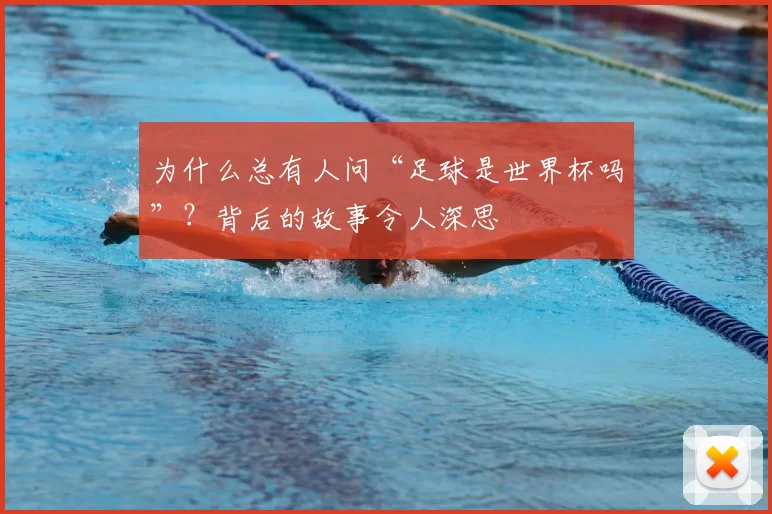 为什么总有人问“足球是世界杯吗”？背后的故事令人深思
