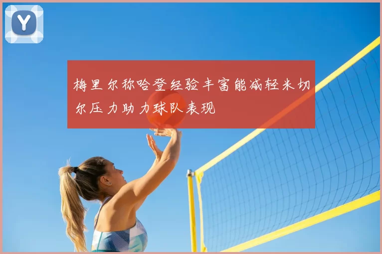 梅里尔称哈登经验丰富能减轻米切尔压力助力球队表现