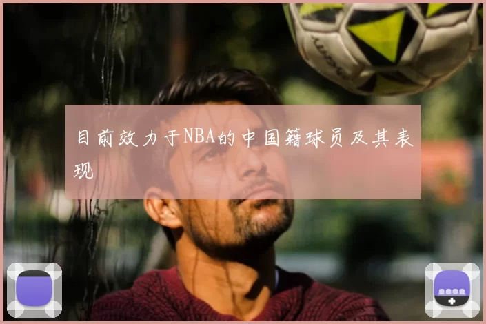目前效力于NBA的中国籍球员及其表现