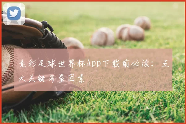 竞彩足球世界杯App下载前必读:五大关键考量因素