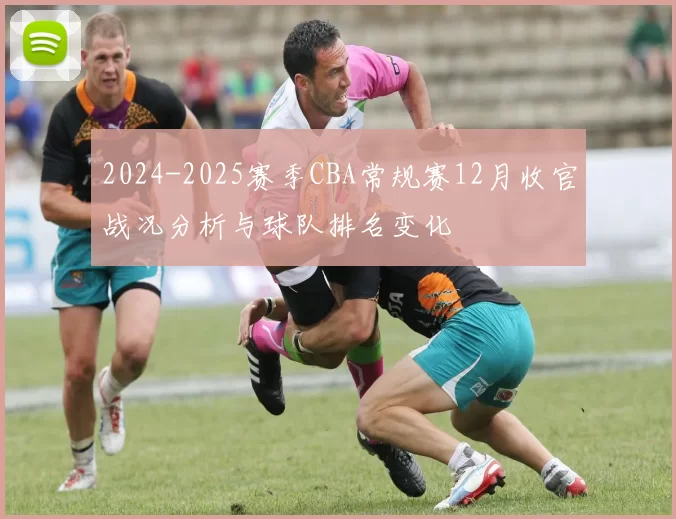 2024-2025赛季CBA常规赛12月收官战况分析与球队排名变化