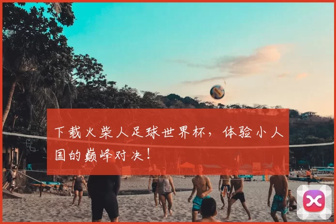 下载火柴人足球世界杯，体验小人国的巅峰对决！