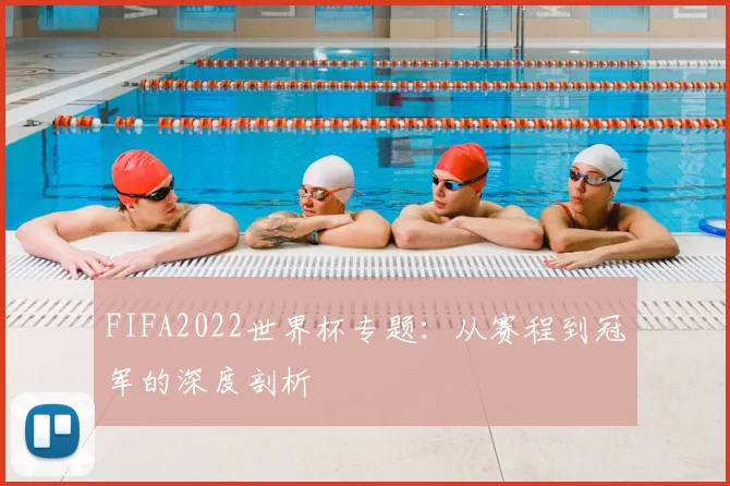 FIFA2022世界杯专题:从赛程到冠军的深度剖析