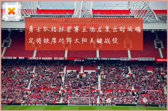 勇士队格林禁赛五场后复出时间确定将缺席对阵太阳关键战役