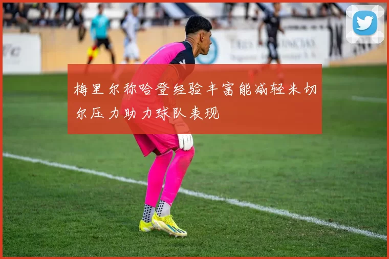 梅里尔称哈登经验丰富能减轻米切尔压力助力球队表现