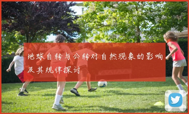 地球自转与公转对自然现象的影响及其规律探讨