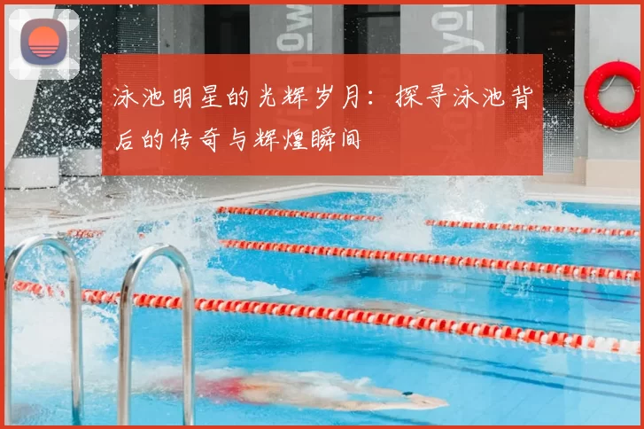 泳池明星的光辉岁月：探寻泳池背后的传奇与辉煌瞬间