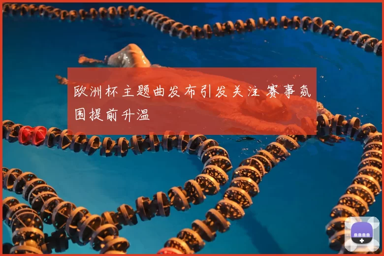 欧洲杯主题曲发布引发关注 赛事氛围提前升温