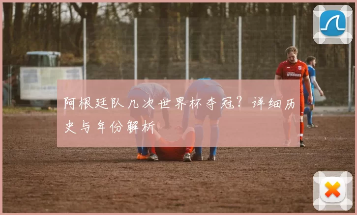 阿根廷队几次世界杯夺冠?详细历史与年份解析