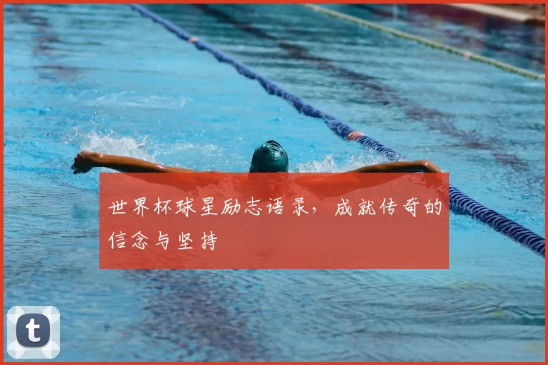 世界杯球星励志语录,成就传奇的信念与坚持