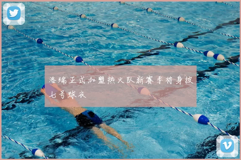 洛瑞正式加盟热火队新赛季将身披七号球衣