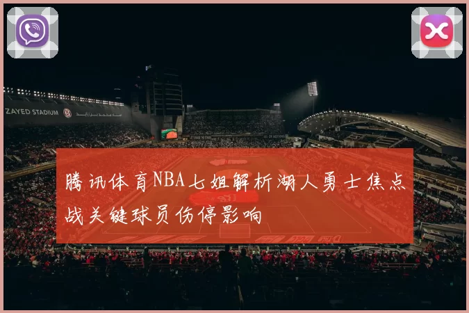 腾讯体育NBA七姐解析湖人勇士焦点战关键球员伤停影响