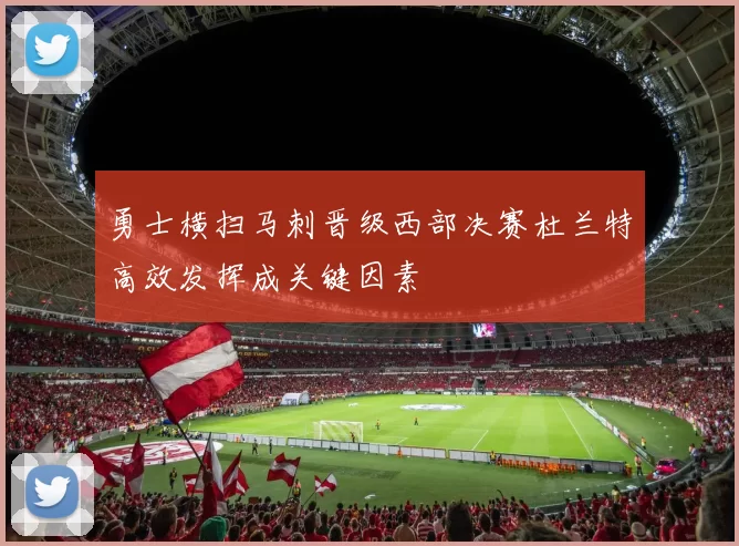勇士横扫马刺晋级西部决赛杜兰特高效发挥成关键因素