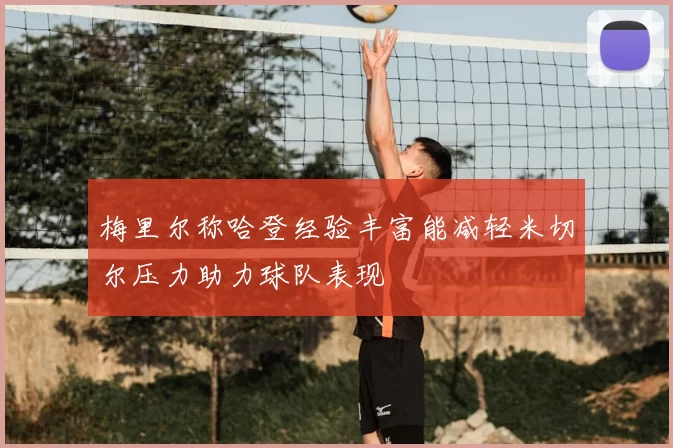 梅里尔称哈登经验丰富能减轻米切尔压力助力球队表现