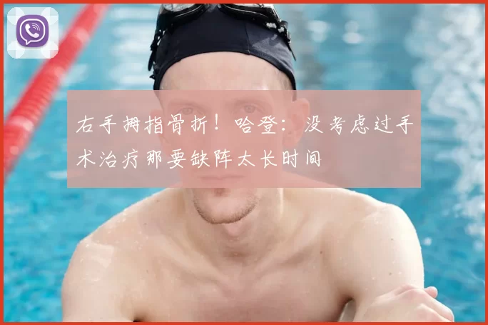 右手拇指骨折！哈登：没考虑过手术治疗那要缺阵太长时间