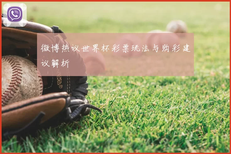 微博热议世界杯彩票玩法与购彩建议解析