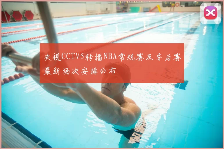 央视CCTV5转播NBA常规赛及季后赛最新场次安排公布