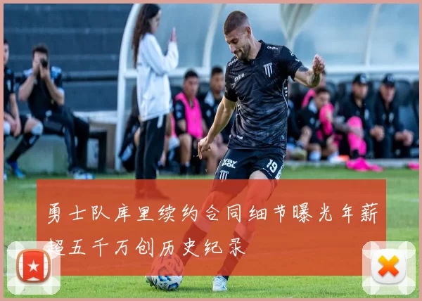 勇士队库里续约合同细节曝光年薪超五千万创历史纪录